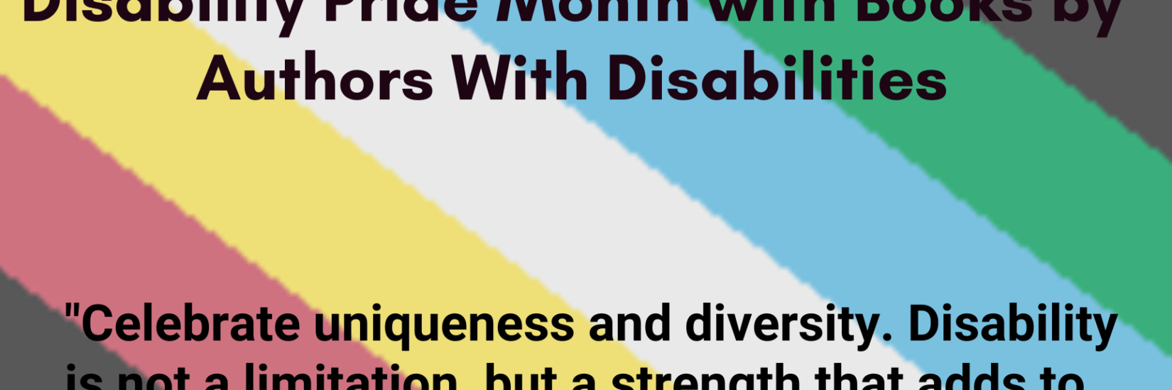 Diversity in Literature: Celebrate Disability Pride Month with Books by Authors With Disabilities